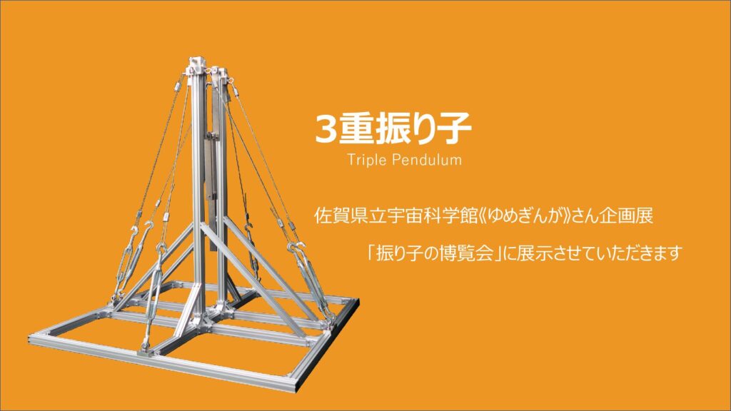 佐賀県立宇宙科学館《ゆめぎんが》さんの「振り子の博覧会」に三重振り子を展示させていただきます